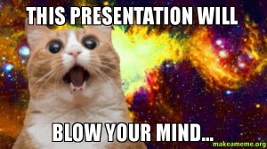 This presentation will blow your mind